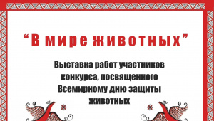 Выставка участников конкурса декоративно-прикладного искусства «В мире животных»